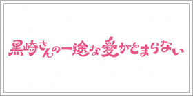 【新】黒崎さんの一途な愛がとまらない